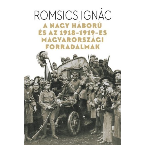 Romsics Ignác: A Nagy Háború és az 1918-1919-es magyarországi forradalmak